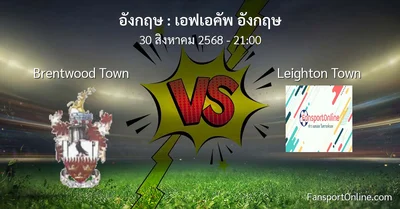 วิเคราะห์บอล เอฟเอคัพ อังกฤษ ระหว่าง Brentwood Town พบ Leighton Town (30 สิงหาคม 2568)