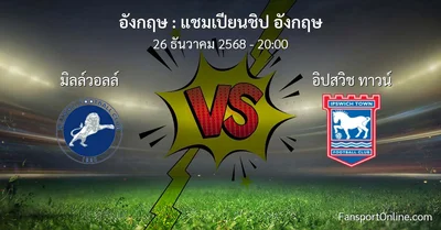 วิเคราะห์บอล แชมเปียนชิป อังกฤษ ระหว่าง มิลล์วอลล์ พบ อิปสวิช ทาวน์ (26 ธันวาคม 2568)