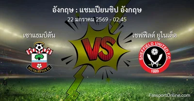 วิเคราะห์บอล แชมเปียนชิป อังกฤษ ระหว่าง เซาแธมป์ตัน พบ เชฟฟีลด์ ยูไนเต็ด (22 มกราคม 2569)