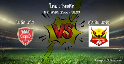 วิเคราะห์บอล ไทยลีก ระหว่าง โปลิศ เทโร พบ สุโขทัย เอฟซี (8 เมษายน 2566)