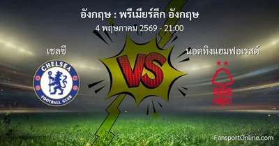 วิเคราะห์บอล พรีเมียร์ลีก อังกฤษ ระหว่าง เชลซี พบ นอตทิงแฮมฟอเรสต์ (4 พฤษภาคม 2569)
