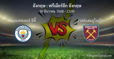 วิเคราะห์บอล พรีเมียร์ลีก อังกฤษ ระหว่าง แมนเชสเตอร์ ซิตี้ พบ เวสต์แฮมยูไนเต็ด (20 ธันวาคม 2568)