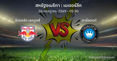 วิเคราะห์บอล เมเจอร์ลีก ระหว่าง นิวยอร์ก เรดบูลส์ พบ ชาร์ลอตต์ (26 กรกฎาคม 2569)