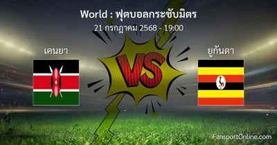 วิเคราะห์บอล ฟุตบอลกระชับมิตร ระหว่าง เคนยา พบ ยูกันดา (21 กรกฎาคม 2568)