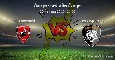 วิเคราะห์บอล เอฟเอคัพ อังกฤษ ระหว่าง AFC Mansfield พบ Worksop Town