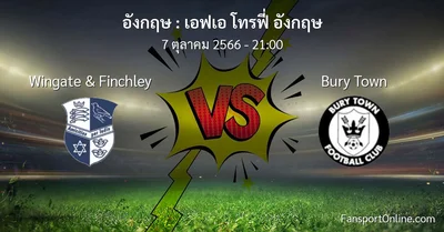 วิเคราะห์บอล เอฟเอ โทรฟี่ อังกฤษ ระหว่าง Wingate & Finchley พบ Bury Town (7 ตุลาคม 2566)