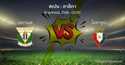 วิเคราะห์บอล ลาลิกา ระหว่าง เลกาเนส พบ โอซาซูน่า (8 เมษายน 2568)