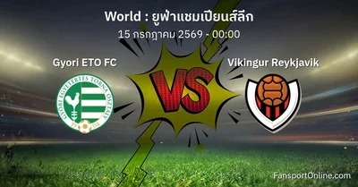 วิเคราะห์บอล ยูฟ่าแชมเปียนส์ลีก ระหว่าง Gyori ETO FC พบ Vikingur Reykjavik (15 กรกฎาคม 2569)