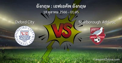 วิเคราะห์บอล เอฟเอคัพ อังกฤษ ระหว่าง Oxford City พบ Scarborough Athletic (18 ตุลาคม 2566)