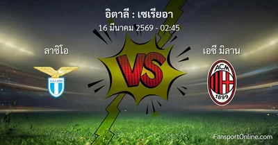 วิเคราะห์บอล เซเรียอา ระหว่าง ลาซิโอ พบ เอซี มิลาน (16 มีนาคม 2569)