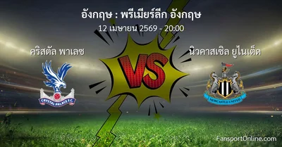 วิเคราะห์บอล พรีเมียร์ลีก อังกฤษ ระหว่าง คริสตัล พาเลซ พบ นิวคาสเซิล ยูไนเต็ด (12 เมษายน 2569)