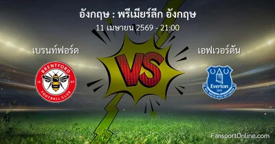 วิเคราะห์บอล พรีเมียร์ลีก อังกฤษ ระหว่าง เบรนท์ฟอร์ด พบ เอฟเวอร์ตัน (11 เมษายน 2569)