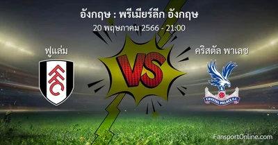 วิเคราะห์บอล พรีเมียร์ลีก อังกฤษ ระหว่าง ฟูแล่ม พบ คริสตัล พาเลซ (20 พฤษภาคม 2566)