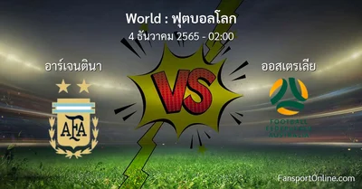 วิเคราะห์บอล ฟุตบอลโลก ระหว่าง อาร์เจนตินา พบ ออสเตรเลีย (4 ธันวาคม 2565)