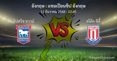 วิเคราะห์บอล แชมเปียนชิป อังกฤษ ระหว่าง อิปสวิช ทาวน์ พบ สโต๊ค ซิตี้ (11 ธันวาคม 2568)
