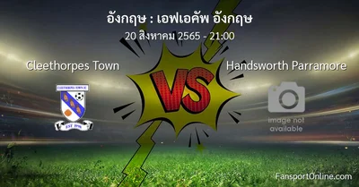 วิเคราะห์บอล เอฟเอคัพ อังกฤษ ระหว่าง Cleethorpes Town พบ Handsworth Parramore
