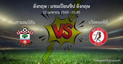 วิเคราะห์บอล แชมเปียนชิป อังกฤษ ระหว่าง เซาแธมป์ตัน พบ บริสตอลซิตี (22 เมษายน 2569)