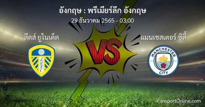 วิเคราะห์บอล พรีเมียร์ลีก อังกฤษ ระหว่าง ลีดส์ ยูไนเต็ด พบ แมนเชสเตอร์ ซิตี้ (29 ธันวาคม 2565)