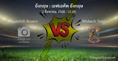 วิเคราะห์บอล เอฟเอคัพ อังกฤษ ระหว่าง Haverhill Rovers พบ Wisbech Town (2 สิงหาคม 2568)