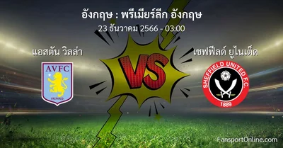 วิเคราะห์บอล พรีเมียร์ลีก อังกฤษ ระหว่าง แอสตัน วิลล่า พบ เชฟฟีลด์ ยูไนเต็ด (23 ธันวาคม 2566)