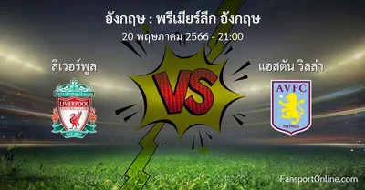 วิเคราะห์บอล พรีเมียร์ลีก อังกฤษ ระหว่าง ลิเวอร์พูล พบ แอสตัน วิลล่า (20 พฤษภาคม 2566)