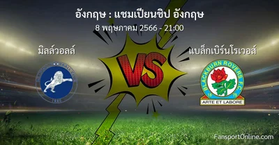 วิเคราะห์บอล แชมเปียนชิป อังกฤษ ระหว่าง มิลล์วอลล์ พบ แบล็กเบิร์นโรเวอส์ (8 พฤษภาคม 2566)