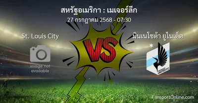 วิเคราะห์บอล เมเจอร์ลีก ระหว่าง St. Louis City พบ มินเนโซต้า ยูไนเต็ด (27 กรกฎาคม 2568)