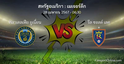 วิเคราะห์บอล เมเจอร์ลีก ระหว่าง ฟิลาเดลเฟีย ยูเนี่ยน พบ รีล ซอลต์ เลค (28 เมษายน 2567)