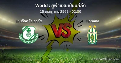 วิเคราะห์บอล ยูฟ่าแชมเปียนส์ลีก ระหว่าง แชมร็อค โรเวอร์ส พบ Floriana (15 กรกฎาคม 2569)