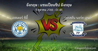 วิเคราะห์บอล แชมเปียนชิป อังกฤษ ระหว่าง เลสเตอร์ ซิตี้ พบ เพรสตัน นอร์ท เอนด์ (5 ตุลาคม 2566)