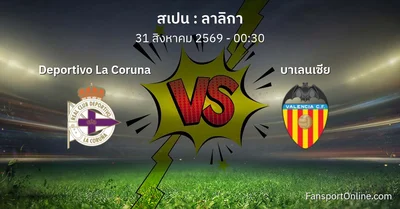 วิเคราะห์บอล ลาลิกา ระหว่าง Deportivo La Coruna พบ บาเลนเซีย (31 สิงหาคม 2569)