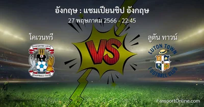 วิเคราะห์บอล แชมเปียนชิป อังกฤษ ระหว่าง โคเวนทรี พบ ลูตัน ทาวน์ (27 พฤษภาคม 2566)