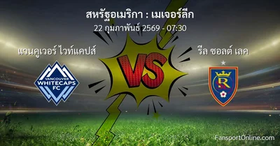 วิเคราะห์บอล เมเจอร์ลีก ระหว่าง แวนคูเวอร์ ไวท์แคปส์ พบ รีล ซอลต์ เลค (22 กุมภาพันธ์ 2569)