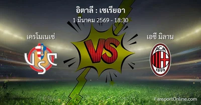 วิเคราะห์บอล เซเรียอา ระหว่าง เครโมเนเซ่ พบ เอซี มิลาน (1 มีนาคม 2569)