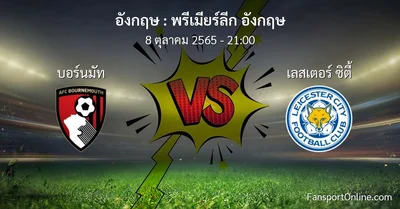 วิเคราะห์บอล พรีเมียร์ลีก อังกฤษ ระหว่าง บอร์นมัท พบ เลสเตอร์ ซิตี้ (8 ตุลาคม 2565)