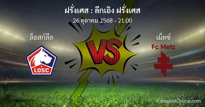 วิเคราะห์บอล ลีกเอิง ฝรั่งเศส ระหว่าง ล็อสก์ลีล พบ เม็ตซ์  (26 ตุลาคม 2568)