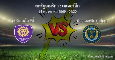 วิเคราะห์บอล เมเจอร์ลีก ระหว่าง ออร์แลนโด ซิตี้ พบ ฟิลาเดลเฟีย ยูเนี่ยน (14 พฤษภาคม 2569)
