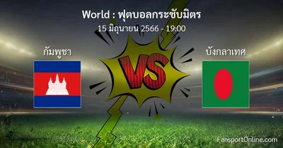 วิเคราะห์บอล ฟุตบอลกระชับมิตร ระหว่าง กัมพูชา พบ บังกลาเทศ (15 มิถุนายน 2566)