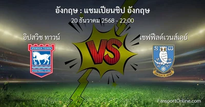 วิเคราะห์บอล แชมเปียนชิป อังกฤษ ระหว่าง อิปสวิช ทาวน์ พบ เชฟฟีลด์เวนส์เดย์ (20 ธันวาคม 2568)
