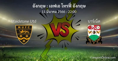 วิเคราะห์บอล เอฟเอ โทรฟี่ อังกฤษ ระหว่าง Maidstone Utd พบ บาร์เน็ต (11 มีนาคม 2566)