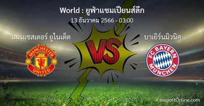 วิเคราะห์บอล ยูฟ่าแชมเปียนส์ลีก ระหว่าง แมนเชสเตอร์ ยูไนเต็ด พบ บาเยิร์นมิวนิค (13 ธันวาคม 2566)