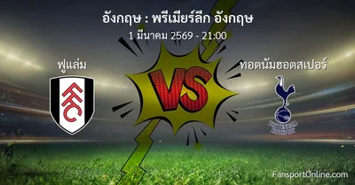 วิเคราะห์บอล พรีเมียร์ลีก อังกฤษ ระหว่าง ฟูแล่ม พบ ทอตนัมฮอตสเปอร์ (1 มีนาคม 2569)