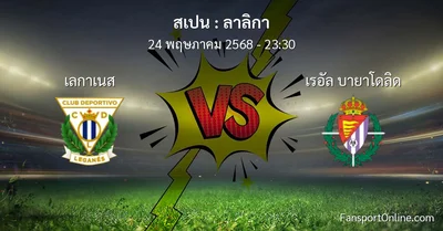 วิเคราะห์บอล ลาลิกา ระหว่าง เลกาเนส พบ เรอัล บายาโดลิด (24 พฤษภาคม 2568)
