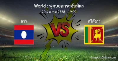 วิเคราะห์บอล ฟุตบอลกระชับมิตร ระหว่าง ลาว พบ ศรีลังกา (20 มีนาคม 2568)