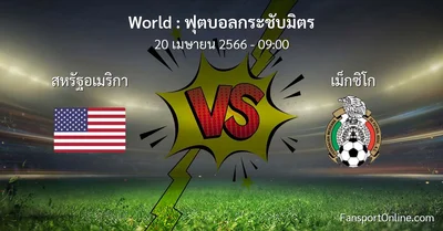 วิเคราะห์บอล ฟุตบอลกระชับมิตร ระหว่าง สหรัฐอเมริกา พบ เม็กซิโก (20 เมษายน 2566)