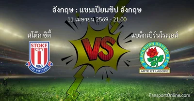 วิเคราะห์บอล แชมเปียนชิป อังกฤษ ระหว่าง สโต๊ค ซิตี้ พบ แบล็กเบิร์นโรเวอส์ (11 เมษายน 2569)