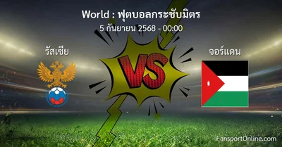 วิเคราะห์บอล ฟุตบอลกระชับมิตร ระหว่าง รัสเซีย พบ จอร์แดน (5 กันยายน 2568)