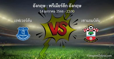 วิเคราะห์บอล พรีเมียร์ลีก อังกฤษ ระหว่าง เอฟเวอร์ตัน พบ เซาแธมป์ตัน (14 มกราคม 2566)
