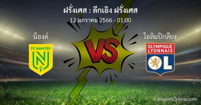 วิเคราะห์บอล ลีกเอิง ฝรั่งเศส ระหว่าง น็องต์ พบ โอลิมปิกลียง (12 มกราคม 2566)