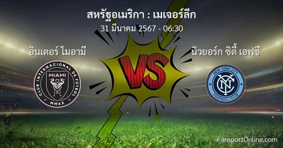 วิเคราะห์บอล เมเจอร์ลีก ระหว่าง อินเตอร์ ไมอามี พบ นิวยอร์ก ซิตี้ เอฟซี (31 มีนาคม 2567)